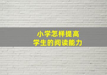 小学怎样提高学生的阅读能力