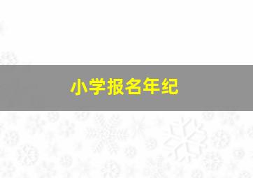 小学报名年纪