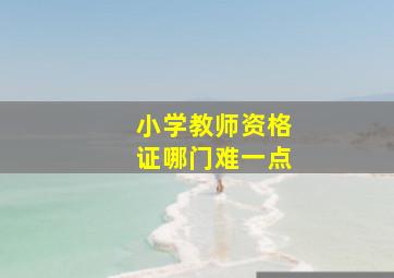 小学教师资格证哪门难一点