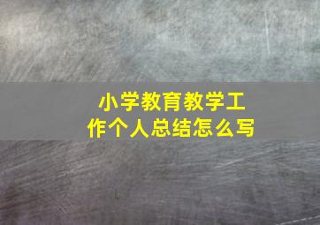 小学教育教学工作个人总结怎么写