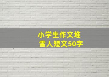 小学生作文堆雪人短文50字