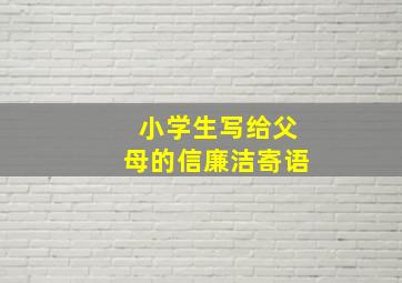 小学生写给父母的信廉洁寄语