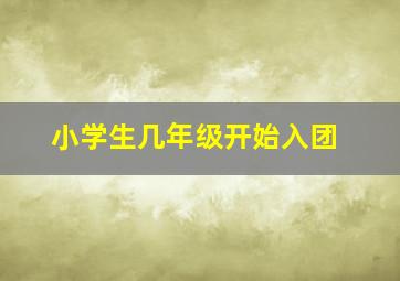 小学生几年级开始入团