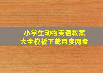 小学生动物英语教案大全模板下载百度网盘