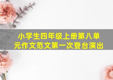 小学生四年级上册第八单元作文范文第一次登台演出