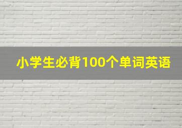 小学生必背100个单词英语