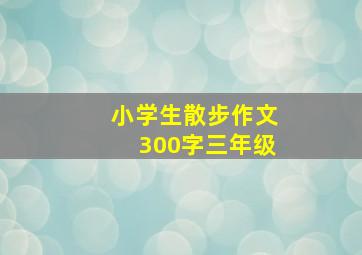 小学生散步作文300字三年级