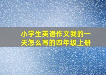 小学生英语作文我的一天怎么写的四年级上册