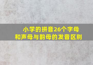 小学的拼音26个字母和声母与韵母的发音区别