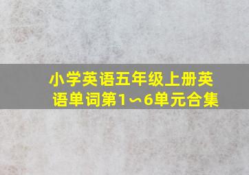 小学英语五年级上册英语单词第1∽6单元合集