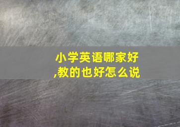 小学英语哪家好,教的也好怎么说