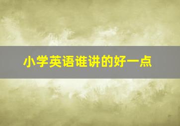 小学英语谁讲的好一点