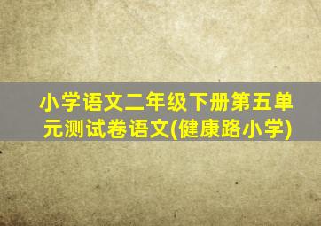 小学语文二年级下册第五单元测试卷语文(健康路小学)