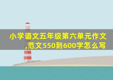 小学语文五年级第六单元作文,范文550到600字怎么写