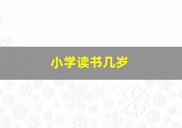 小学读书几岁