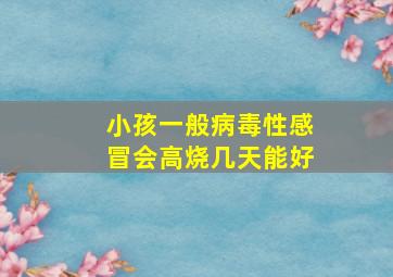 小孩一般病毒性感冒会高烧几天能好