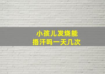 小孩儿发烧能捂汗吗一天几次