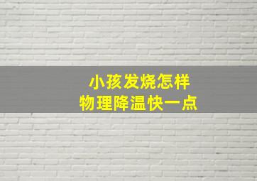 小孩发烧怎样物理降温快一点