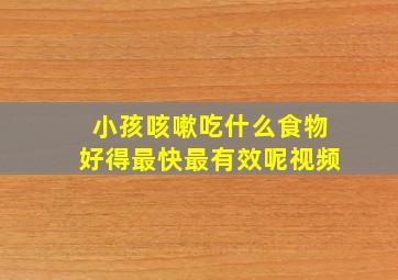 小孩咳嗽吃什么食物好得最快最有效呢视频