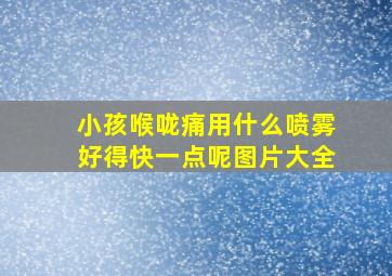 小孩喉咙痛用什么喷雾好得快一点呢图片大全