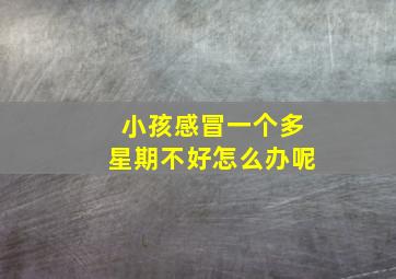 小孩感冒一个多星期不好怎么办呢