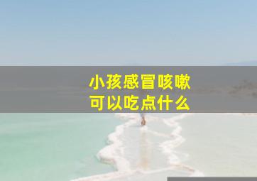 小孩感冒咳嗽可以吃点什么