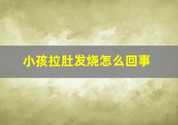 小孩拉肚发烧怎么回事