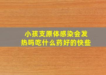 小孩支原体感染会发热吗吃什么药好的快些