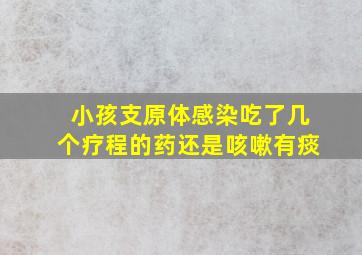 小孩支原体感染吃了几个疗程的药还是咳嗽有痰