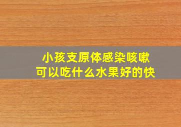 小孩支原体感染咳嗽可以吃什么水果好的快