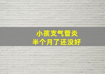 小孩支气管炎半个月了还没好