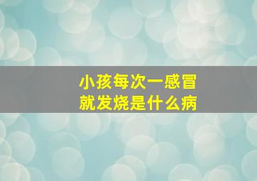 小孩每次一感冒就发烧是什么病