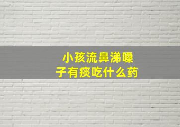 小孩流鼻涕嗓子有痰吃什么药