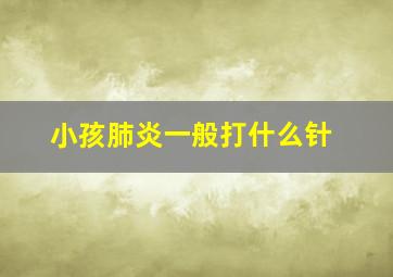 小孩肺炎一般打什么针