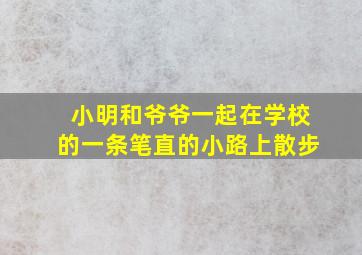 小明和爷爷一起在学校的一条笔直的小路上散步