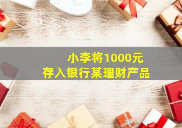 小李将1000元存入银行某理财产品