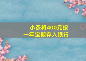 小杰将400元按一年定期存入银行