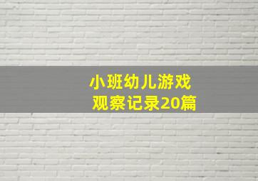 小班幼儿游戏观察记录20篇