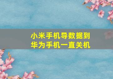 小米手机导数据到华为手机一直关机