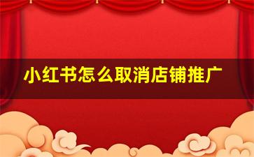 小红书怎么取消店铺推广