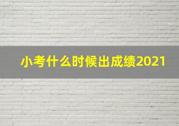 小考什么时候出成绩2021