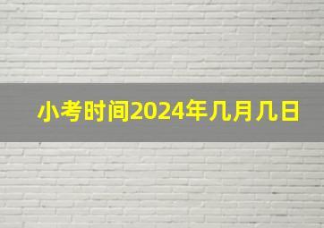 小考时间2024年几月几日