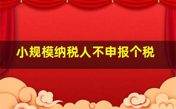 小规模纳税人不申报个税