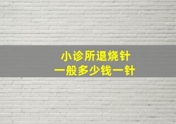 小诊所退烧针一般多少钱一针