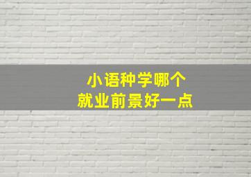 小语种学哪个就业前景好一点