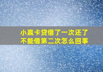 小赢卡贷借了一次还了不能借第二次怎么回事