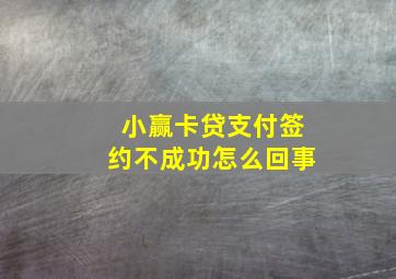 小赢卡贷支付签约不成功怎么回事