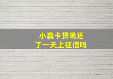 小赢卡贷晚还了一天上征信吗