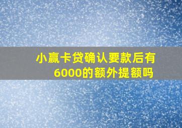 小赢卡贷确认要款后有6000的额外提额吗