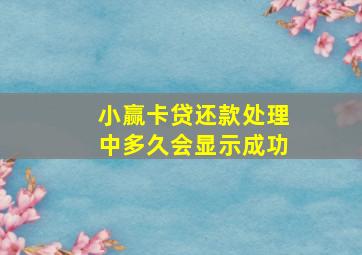 小赢卡贷还款处理中多久会显示成功